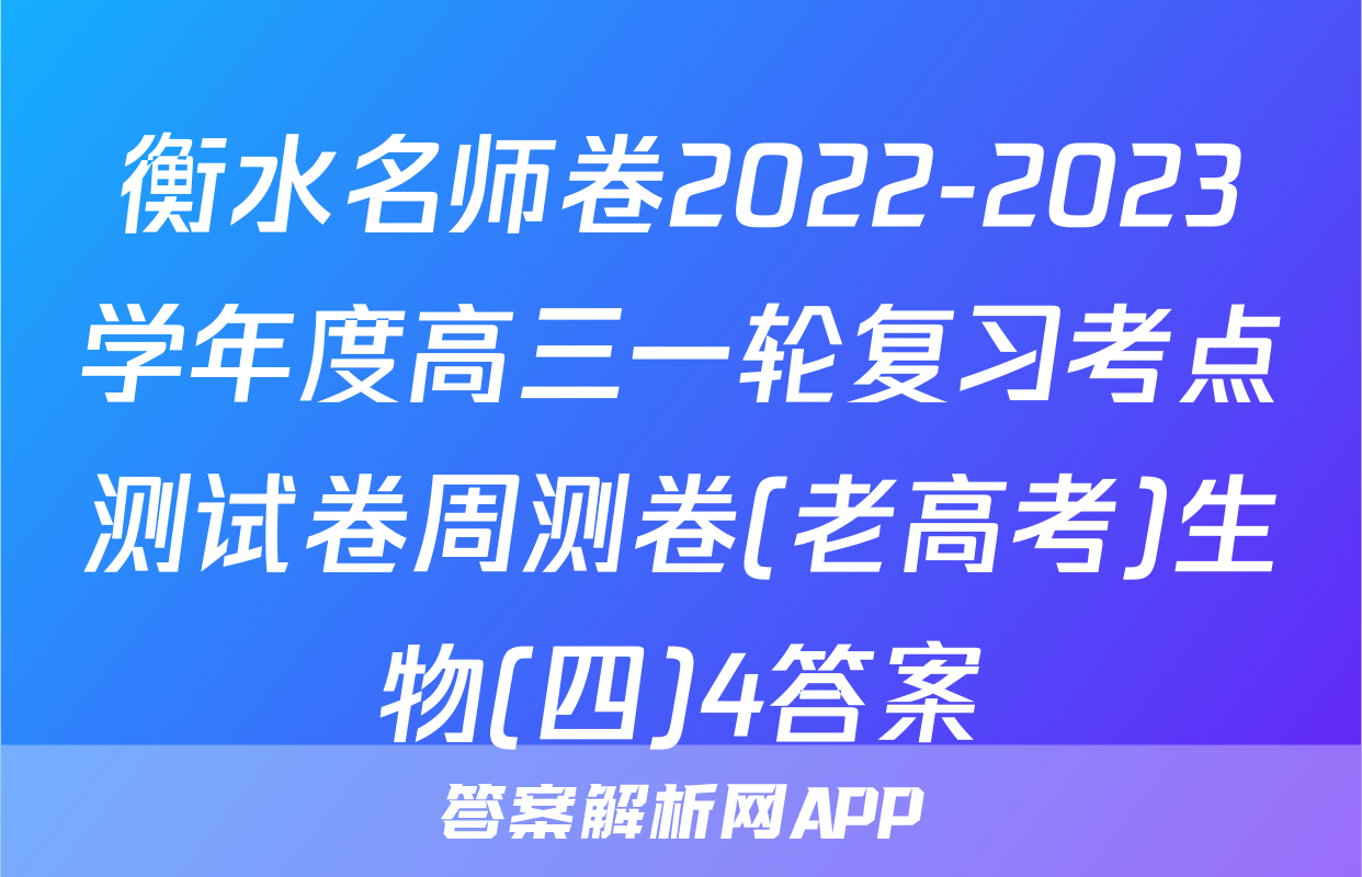 衡水名师卷2022-2023学年度高三一轮复习考点测试卷周测卷(老高考)生物(四)4答案