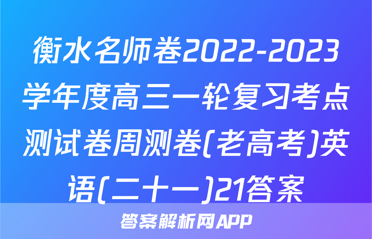 衡水名师卷2022-2023学年度高三一轮复习考点测试卷周测卷(老高考)英语(二十一)21答案