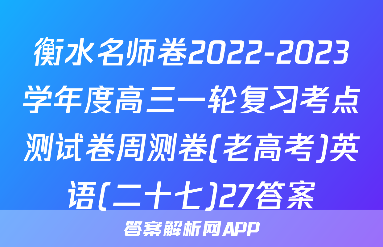 衡水名师卷2022-2023学年度高三一轮复习考点测试卷周测卷(老高考)英语(二十七)27答案