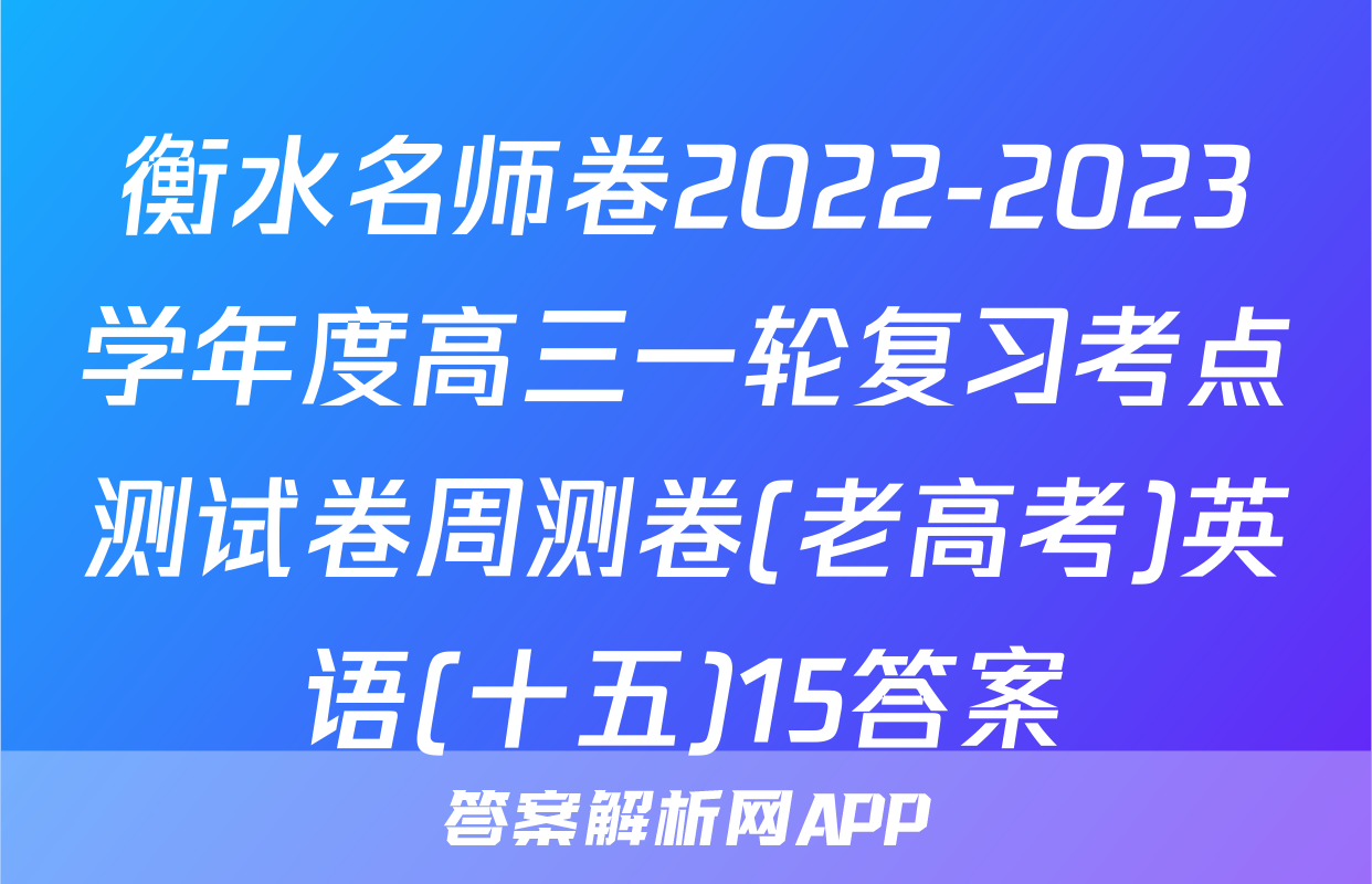 衡水名师卷2022-2023学年度高三一轮复习考点测试卷周测卷(老高考)英语(十五)15答案