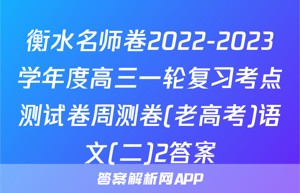 衡水名师卷2022-2023学年度高三一轮复习考点测试卷周测卷(老高考)语文(二)2答案