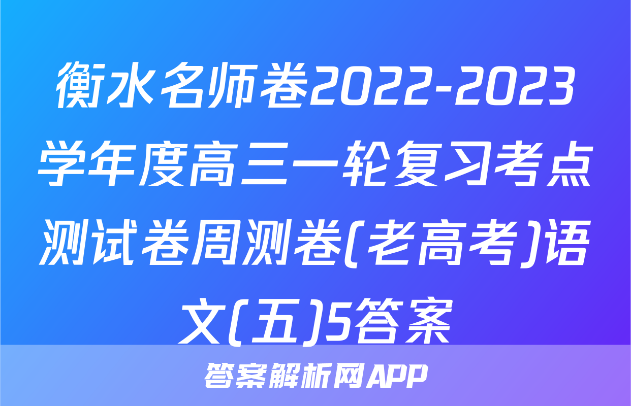 衡水名师卷2022-2023学年度高三一轮复习考点测试卷周测卷(老高考)语文(五)5答案