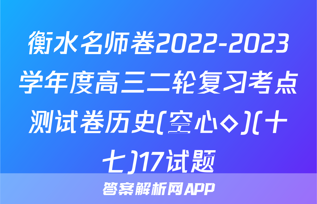 衡水名师卷2022-2023学年度高三二轮复习考点测试卷历史(空心◇)(十七)17试题