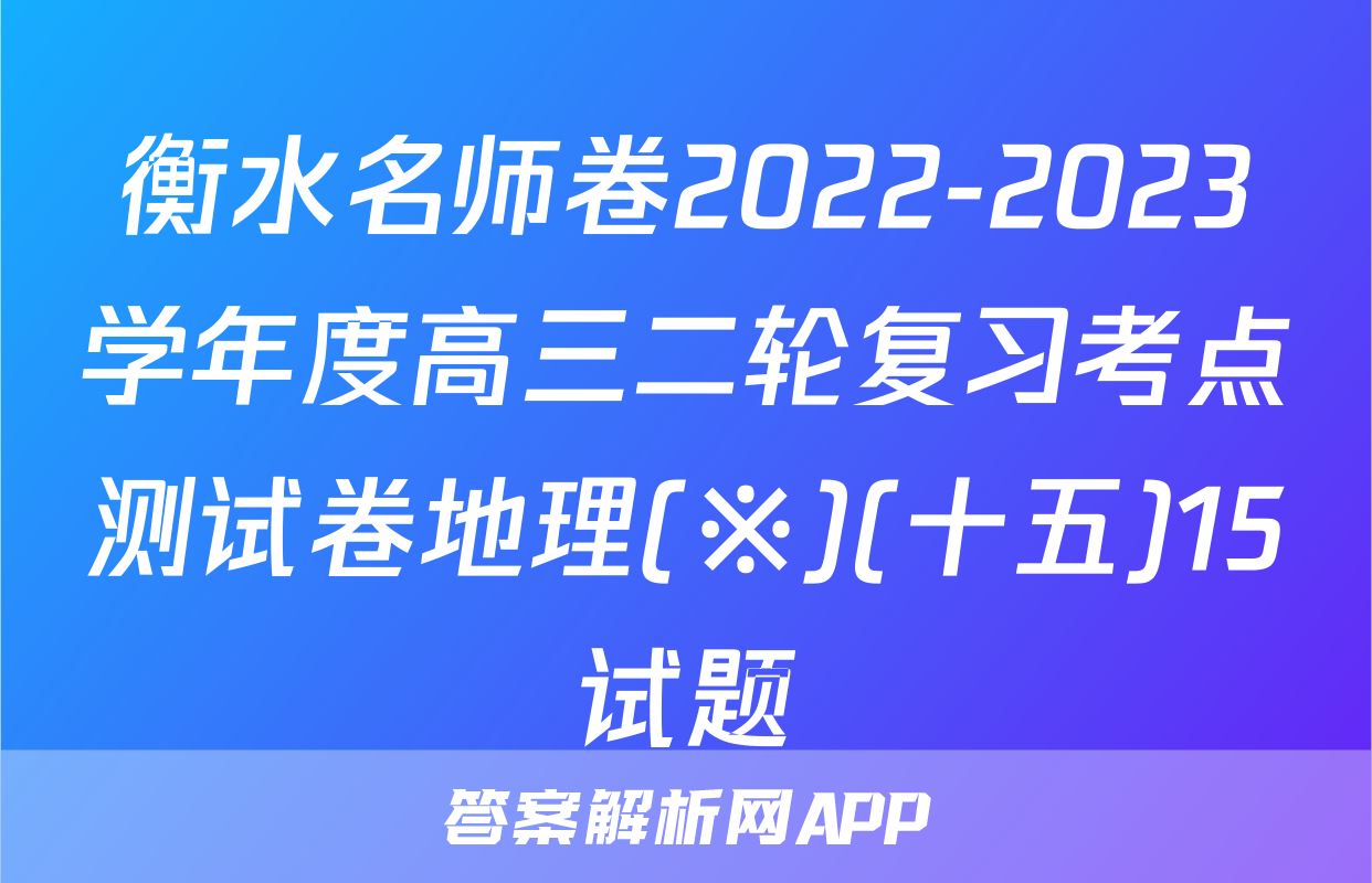 衡水名师卷2022-2023学年度高三二轮复习考点测试卷地理(※)(十五)15试题