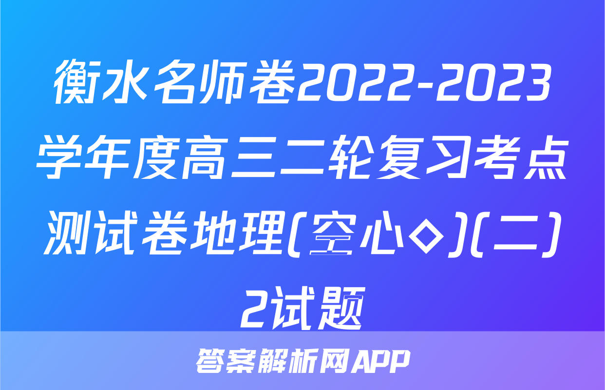 衡水名师卷2022-2023学年度高三二轮复习考点测试卷地理(空心◇)(二)2试题