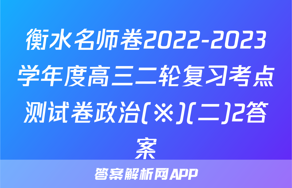 衡水名师卷2022-2023学年度高三二轮复习考点测试卷政治(※)(二)2答案