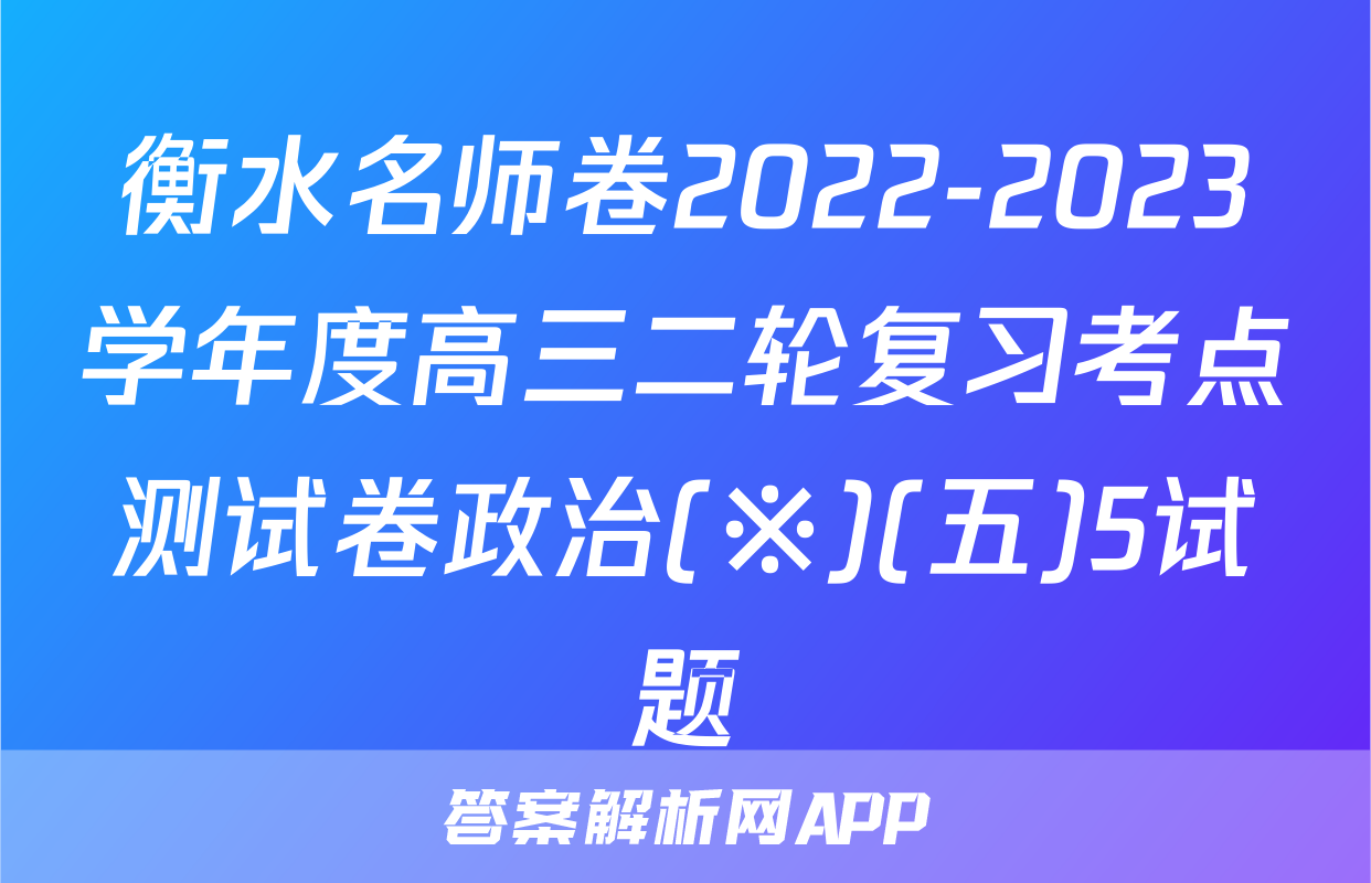 衡水名师卷2022-2023学年度高三二轮复习考点测试卷政治(※)(五)5试题