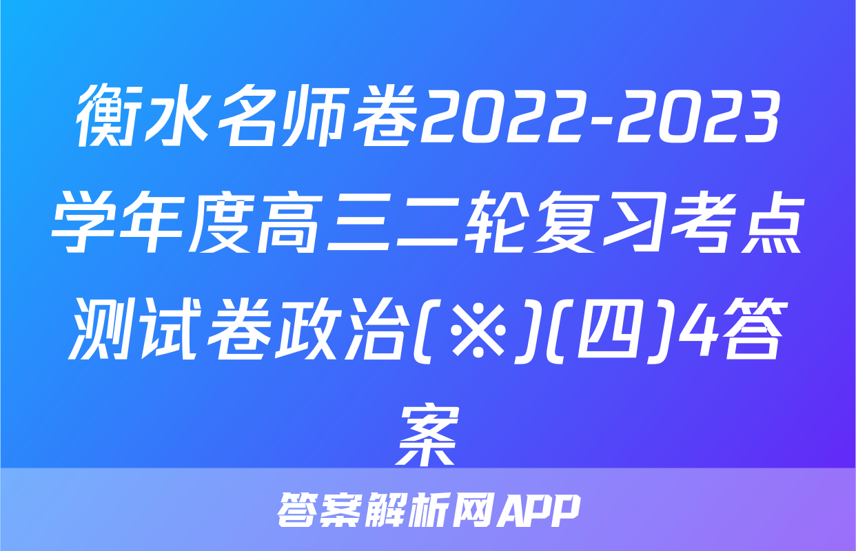 衡水名师卷2022-2023学年度高三二轮复习考点测试卷政治(※)(四)4答案