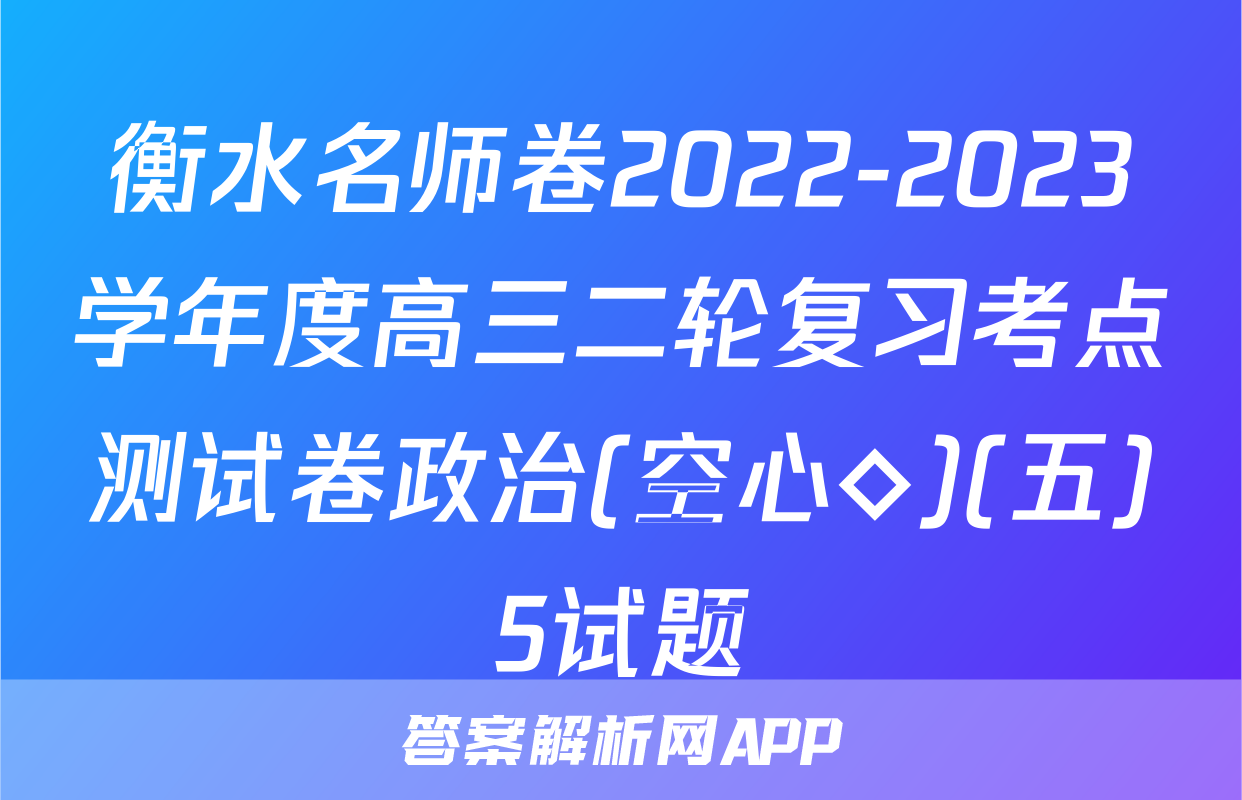 衡水名师卷2022-2023学年度高三二轮复习考点测试卷政治(空心◇)(五)5试题