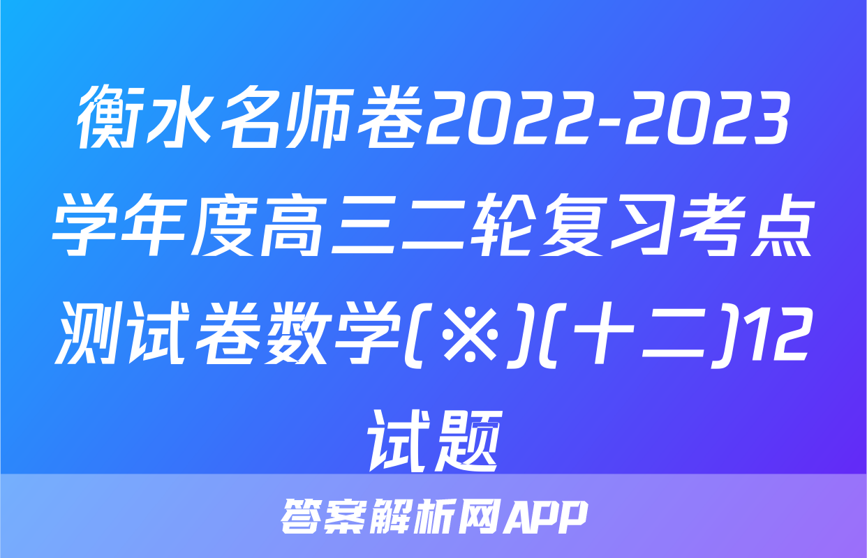 衡水名师卷2022-2023学年度高三二轮复习考点测试卷数学(※)(十二)12试题