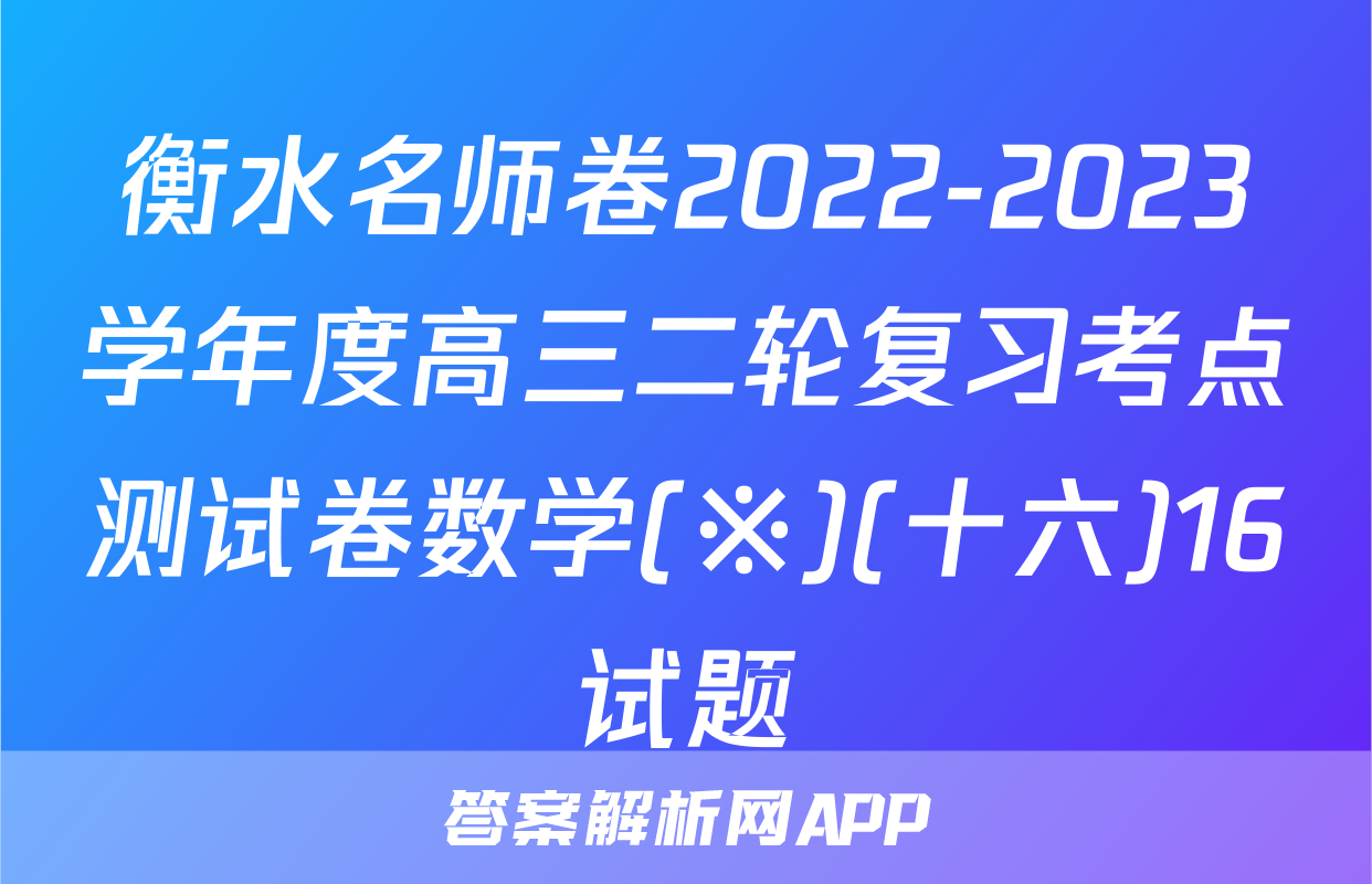衡水名师卷2022-2023学年度高三二轮复习考点测试卷数学(※)(十六)16试题