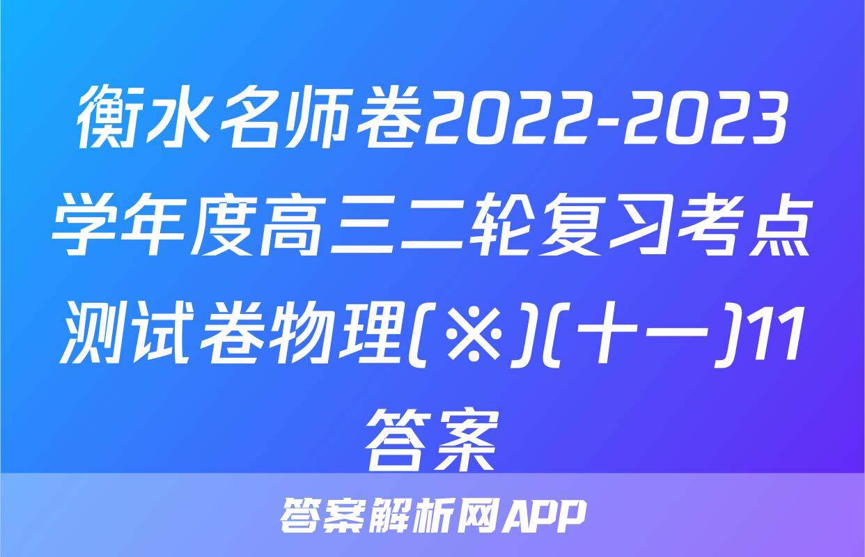 衡水名师卷2022-2023学年度高三二轮复习考点测试卷物理(※)(十一)11答案