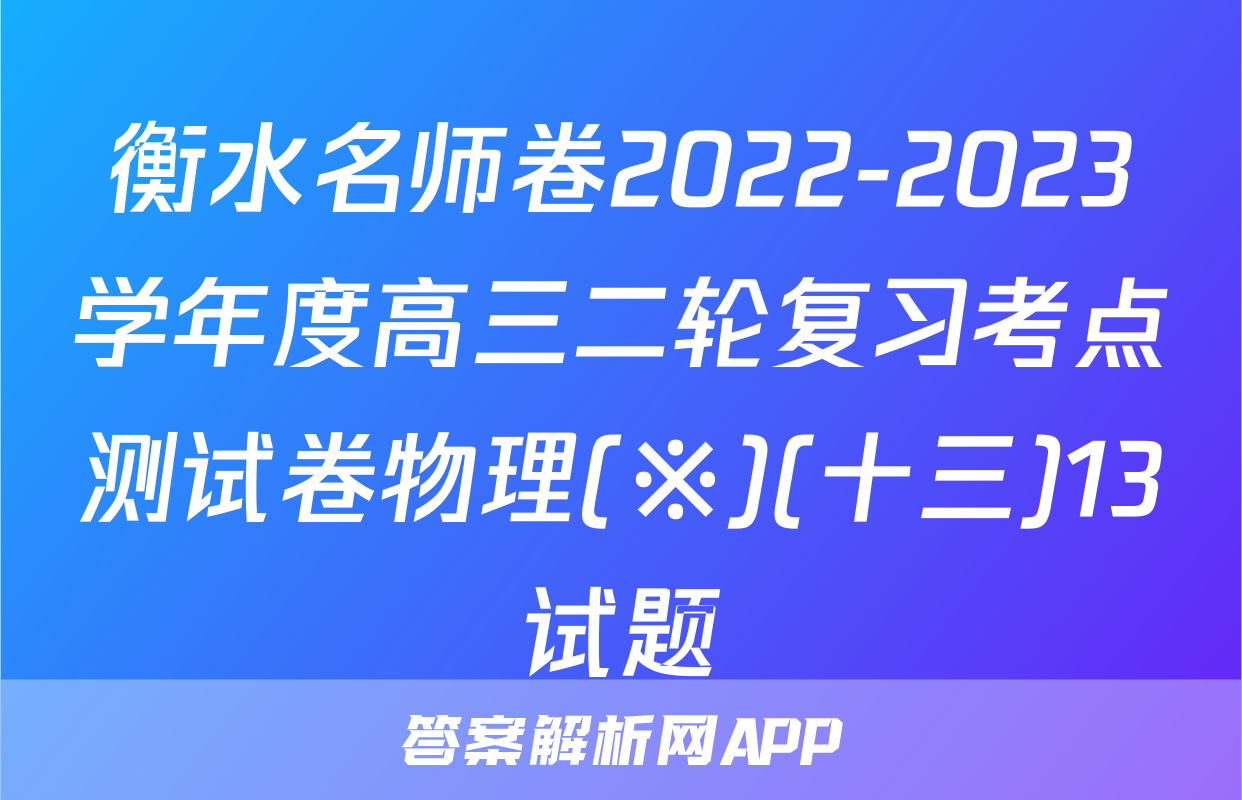 衡水名师卷2022-2023学年度高三二轮复习考点测试卷物理(※)(十三)13试题