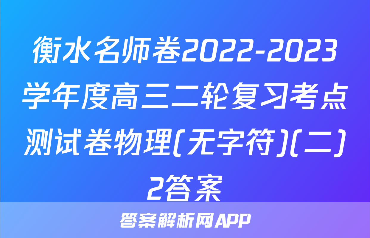 衡水名师卷2022-2023学年度高三二轮复习考点测试卷物理(无字符)(二)2答案