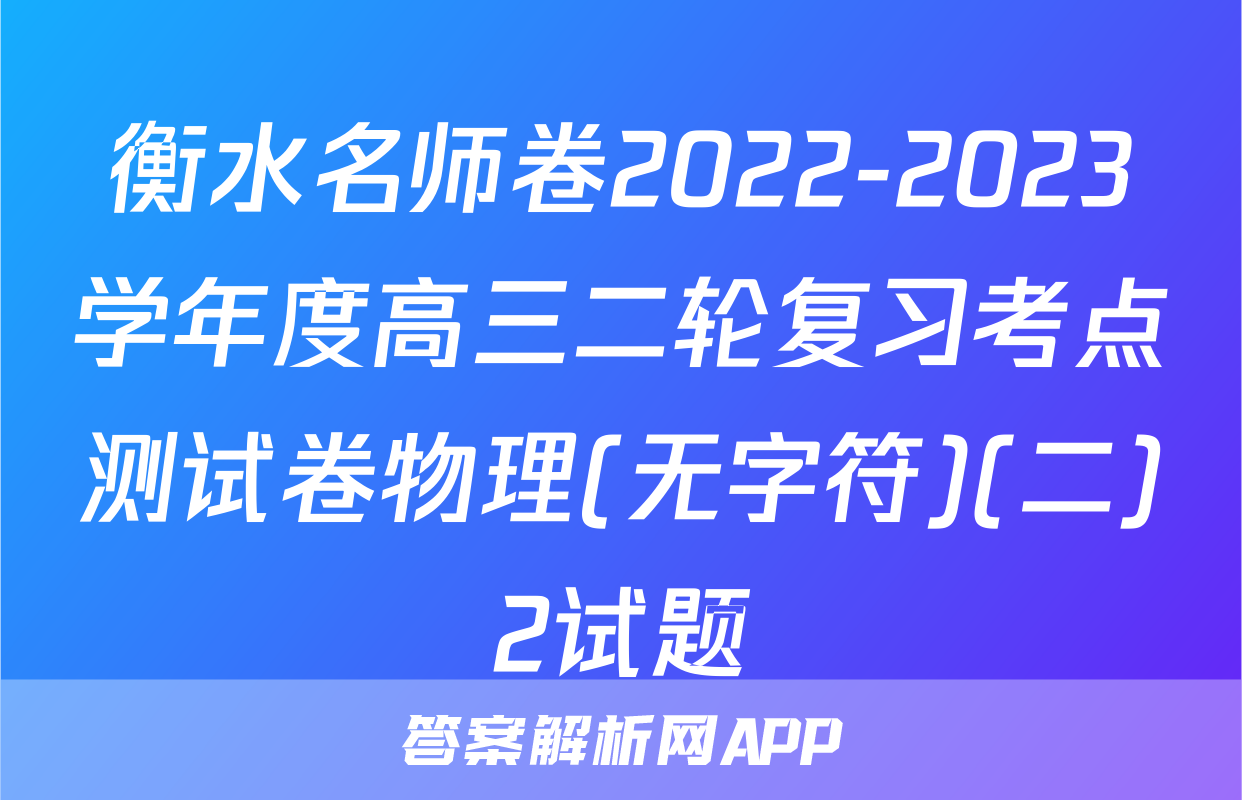 衡水名师卷2022-2023学年度高三二轮复习考点测试卷物理(无字符)(二)2试题