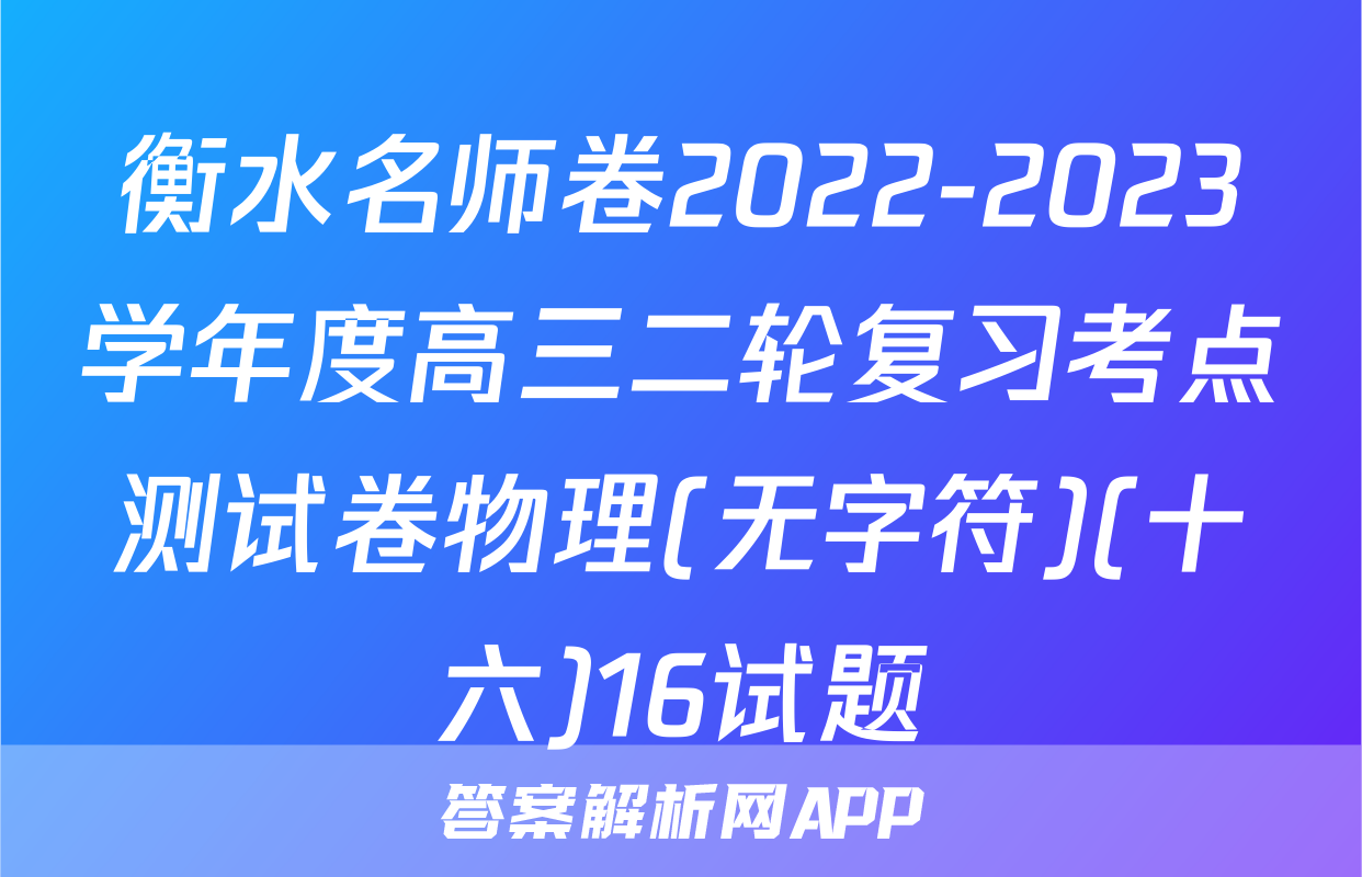 衡水名师卷2022-2023学年度高三二轮复习考点测试卷物理(无字符)(十六)16试题