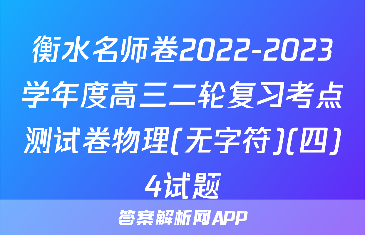 衡水名师卷2022-2023学年度高三二轮复习考点测试卷物理(无字符)(四)4试题