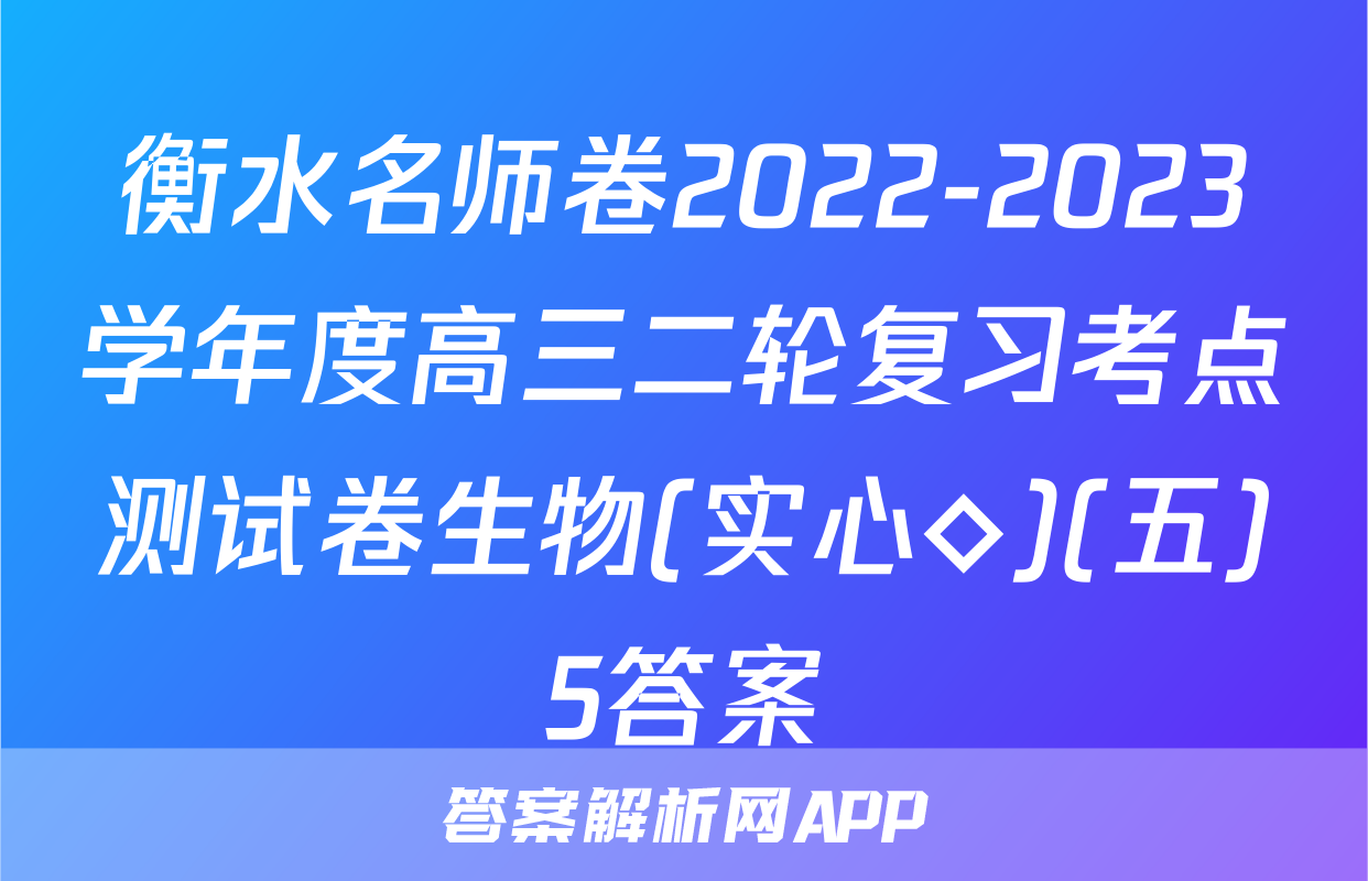 衡水名师卷2022-2023学年度高三二轮复习考点测试卷生物(实心◇)(五)5答案