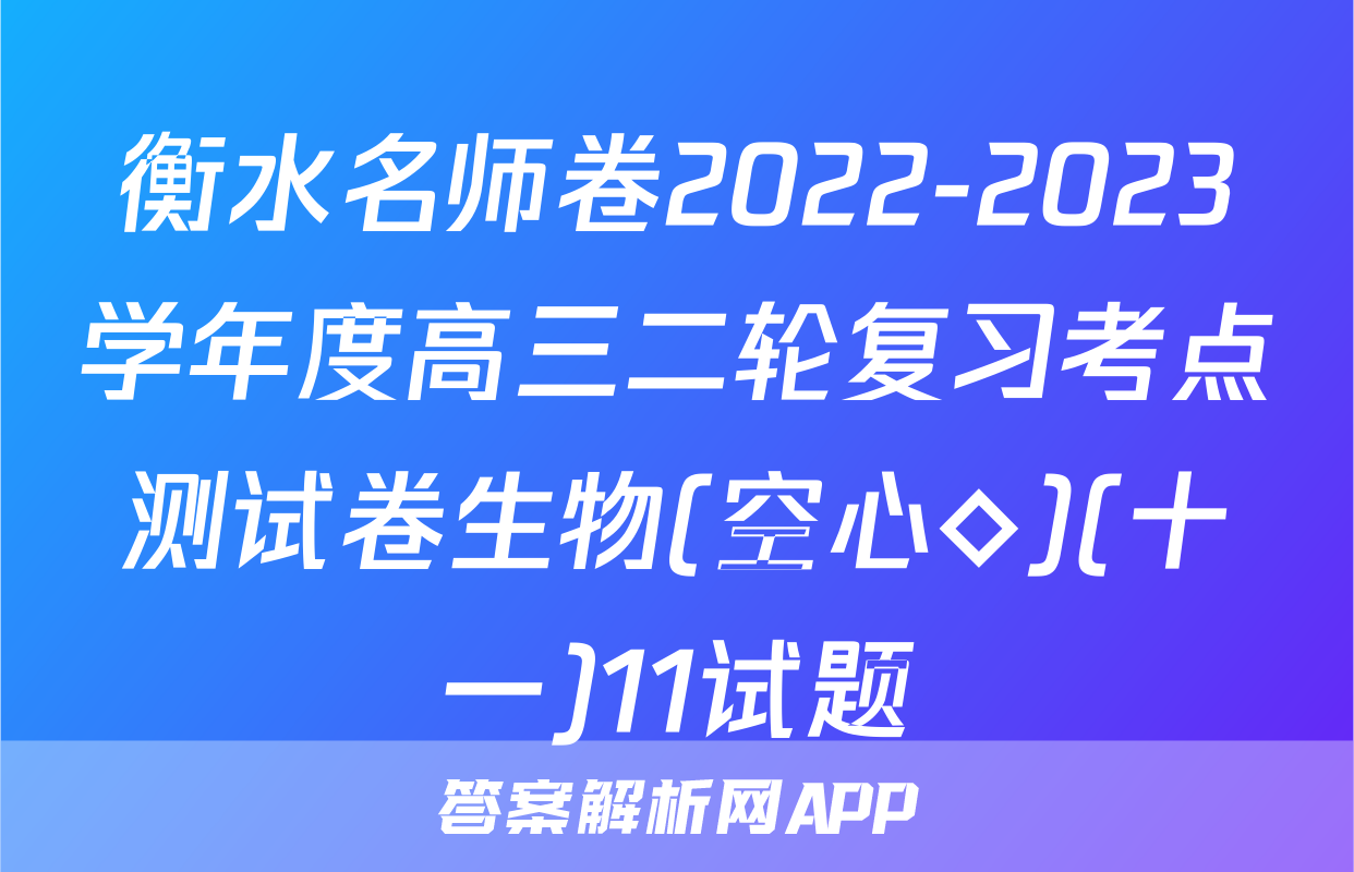 衡水名师卷2022-2023学年度高三二轮复习考点测试卷生物(空心◇)(十一)11试题