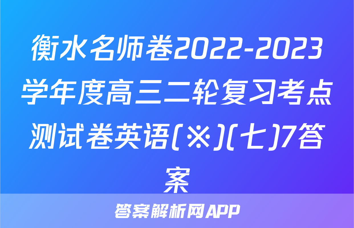 衡水名师卷2022-2023学年度高三二轮复习考点测试卷英语(※)(七)7答案
