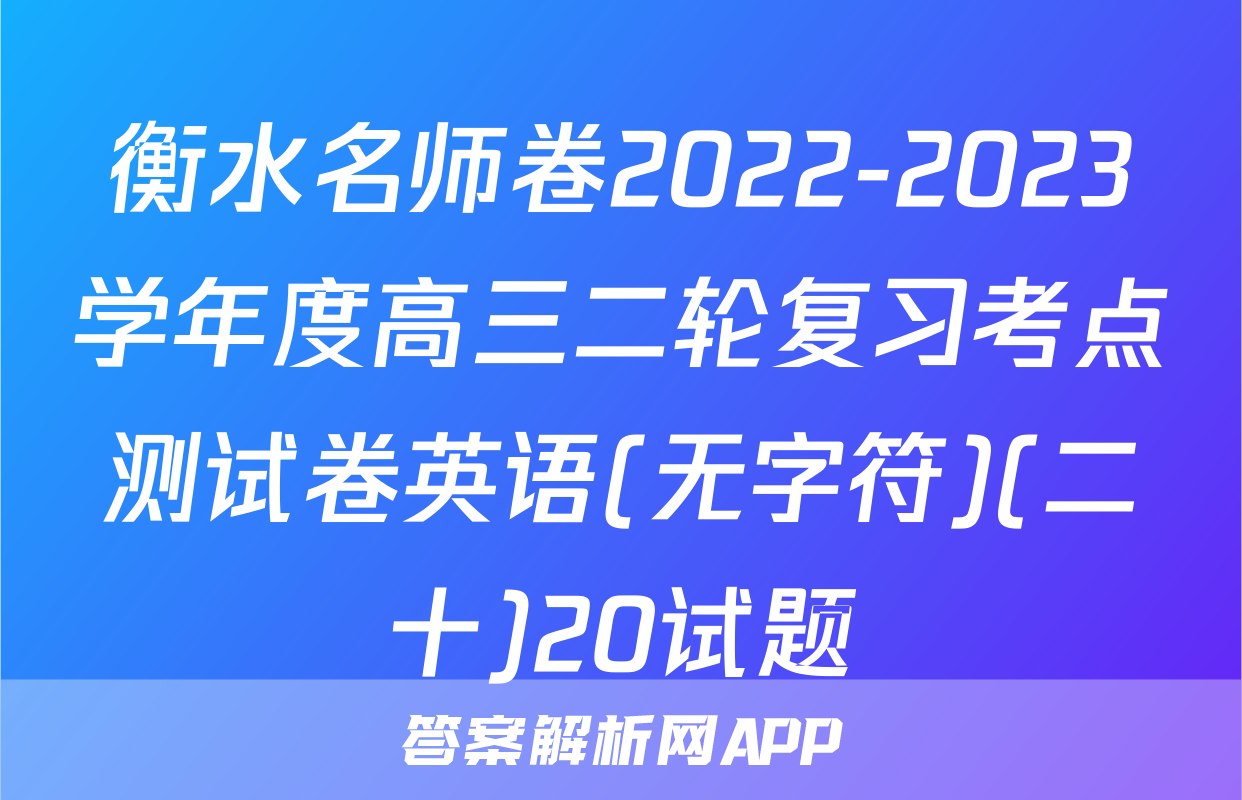 衡水名师卷2022-2023学年度高三二轮复习考点测试卷英语(无字符)(二十)20试题