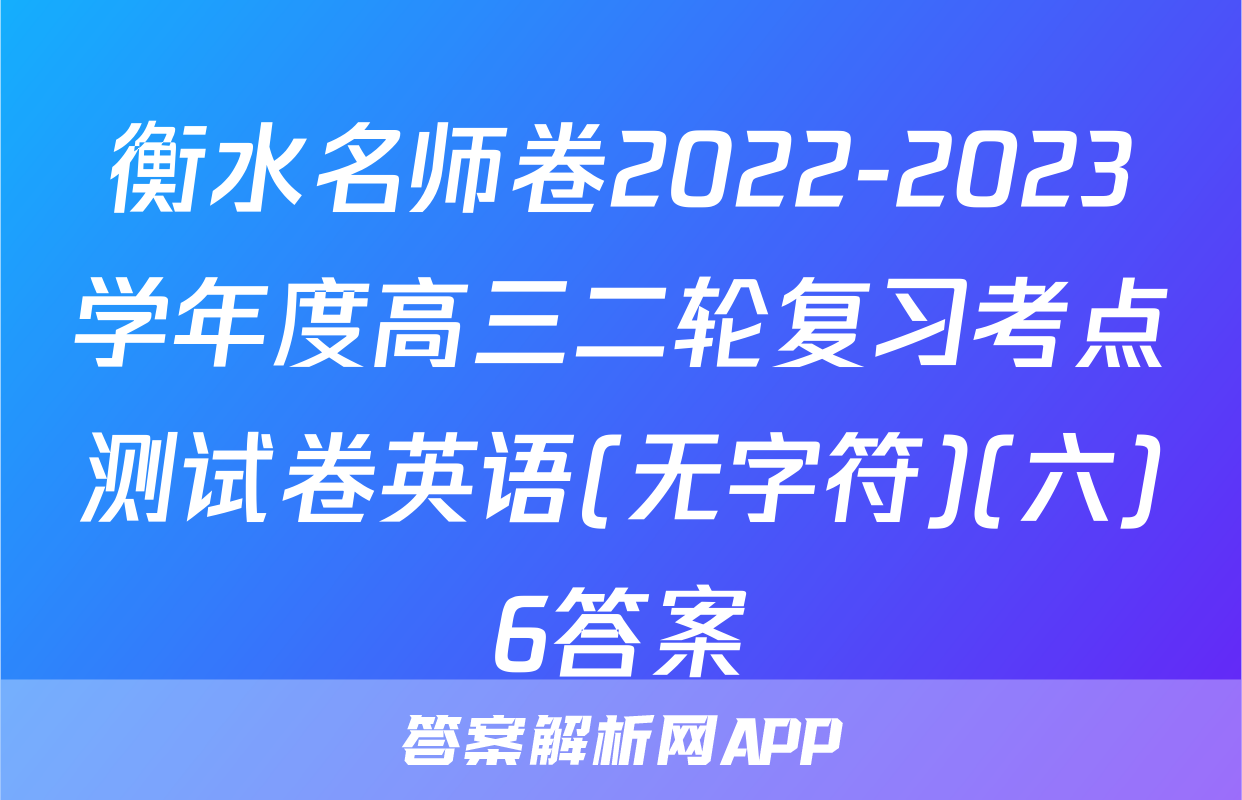 衡水名师卷2022-2023学年度高三二轮复习考点测试卷英语(无字符)(六)6答案