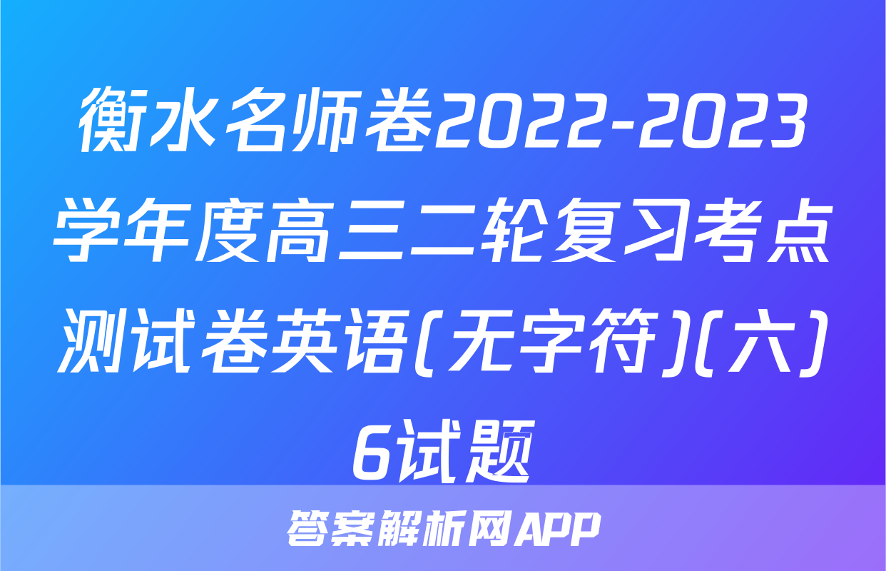 衡水名师卷2022-2023学年度高三二轮复习考点测试卷英语(无字符)(六)6试题