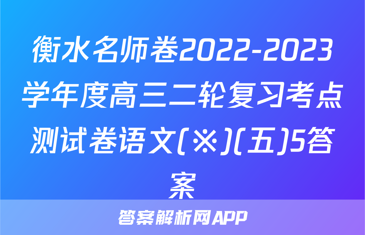 衡水名师卷2022-2023学年度高三二轮复习考点测试卷语文(※)(五)5答案