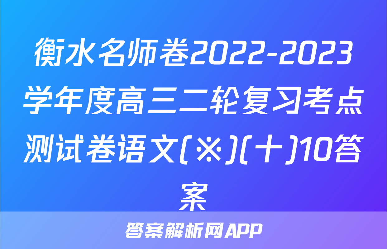 衡水名师卷2022-2023学年度高三二轮复习考点测试卷语文(※)(十)10答案