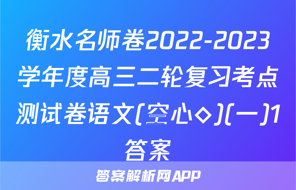 衡水名师卷2022-2023学年度高三二轮复习考点测试卷语文(空心◇)(一)1答案