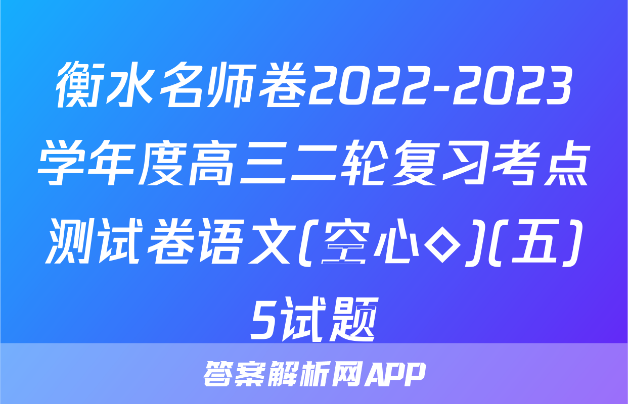 衡水名师卷2022-2023学年度高三二轮复习考点测试卷语文(空心◇)(五)5试题