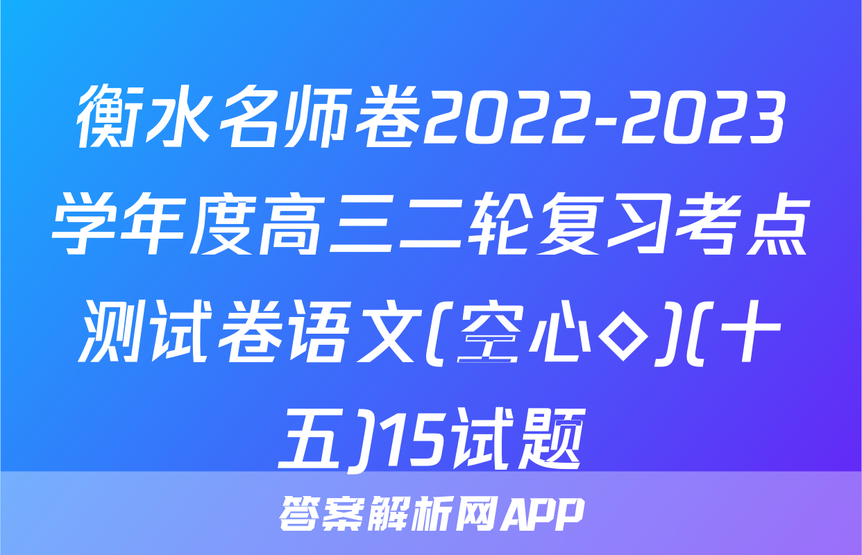 衡水名师卷2022-2023学年度高三二轮复习考点测试卷语文(空心◇)(十五)15试题