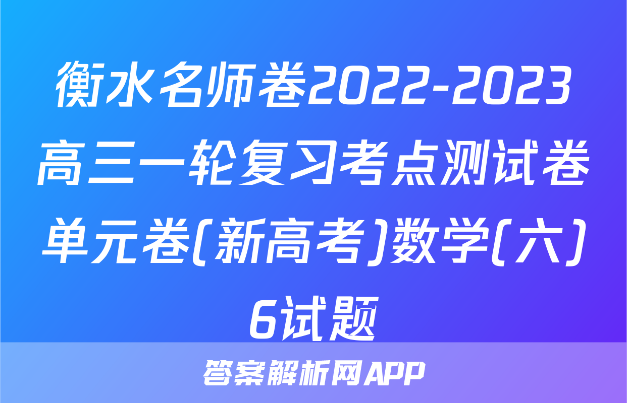 衡水名师卷2022-2023高三一轮复习考点测试卷单元卷(新高考)数学(六)6试题
