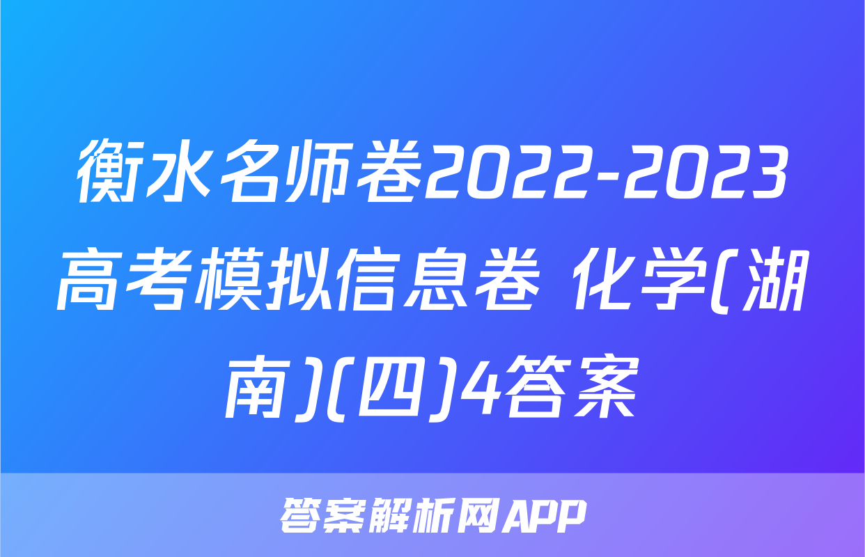 衡水名师卷2022-2023高考模拟信息卷 化学(湖南)(四)4答案