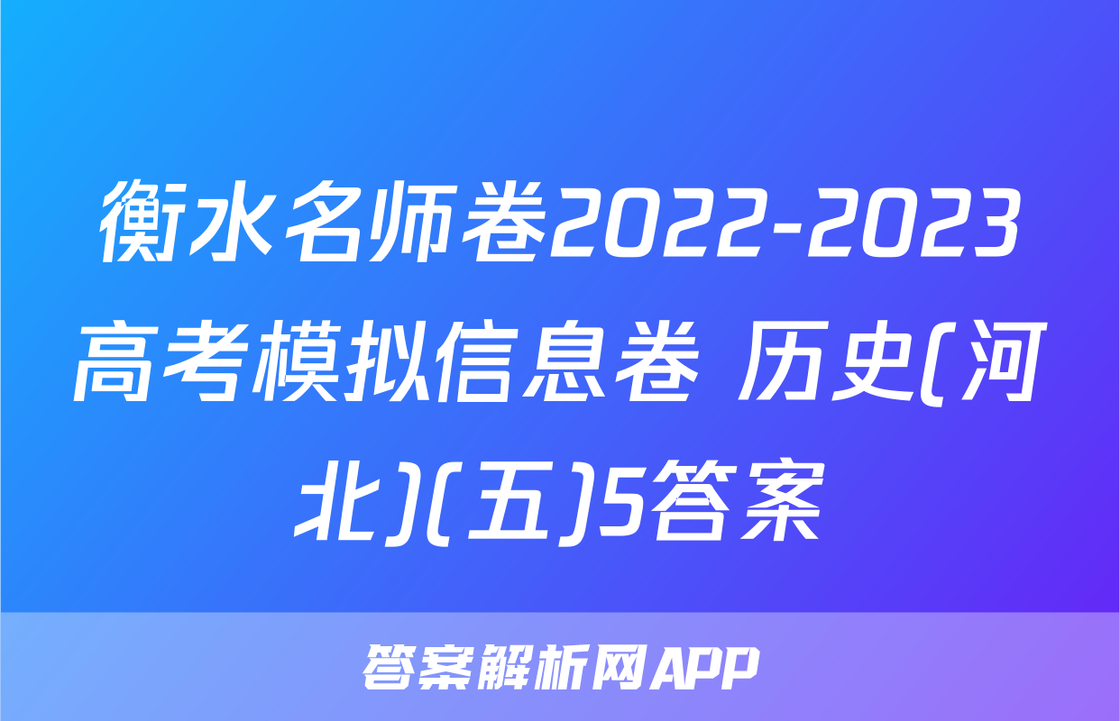 衡水名师卷2022-2023高考模拟信息卷 历史(河北)(五)5答案