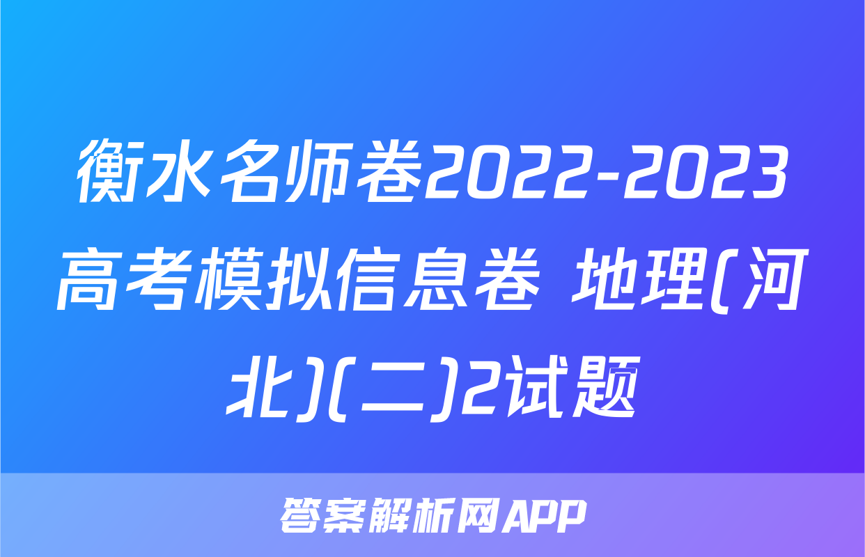 衡水名师卷2022-2023高考模拟信息卷 地理(河北)(二)2试题