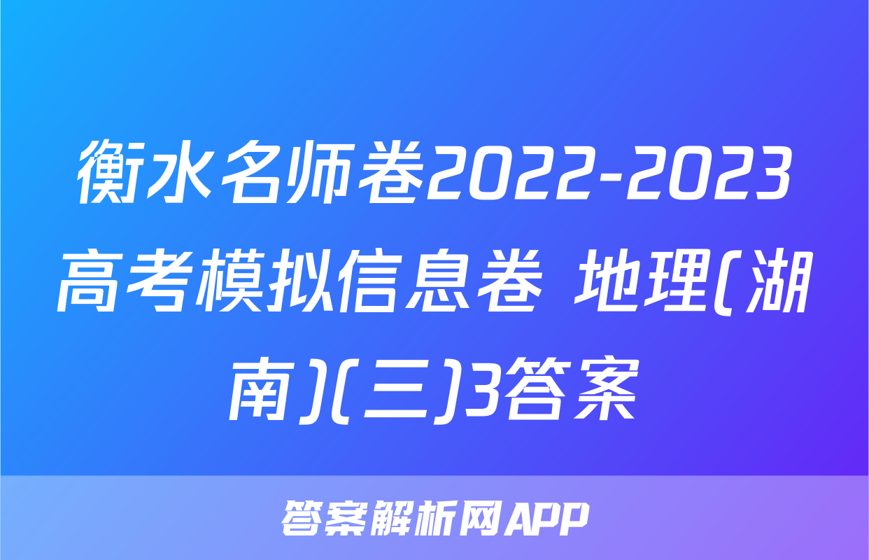 衡水名师卷2022-2023高考模拟信息卷 地理(湖南)(三)3答案