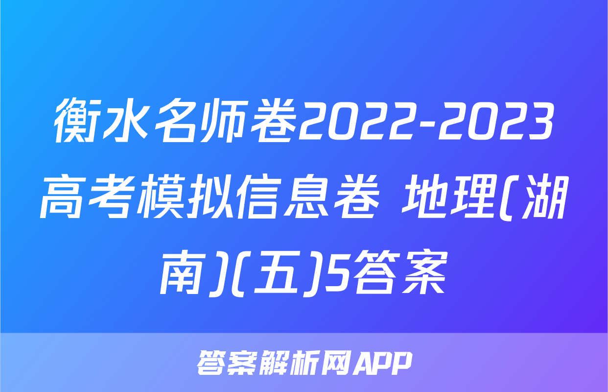 衡水名师卷2022-2023高考模拟信息卷 地理(湖南)(五)5答案
