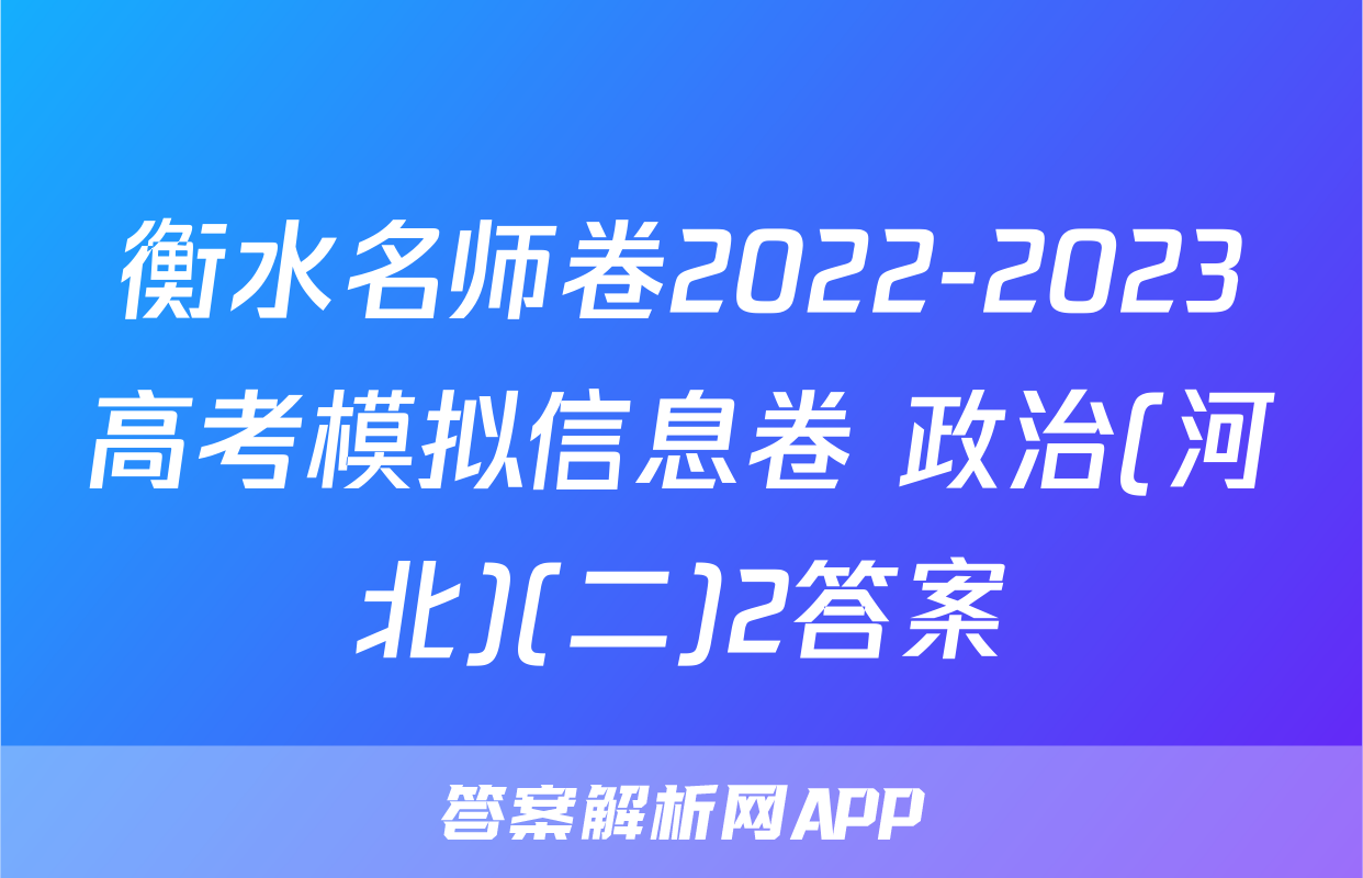 衡水名师卷2022-2023高考模拟信息卷 政治(河北)(二)2答案