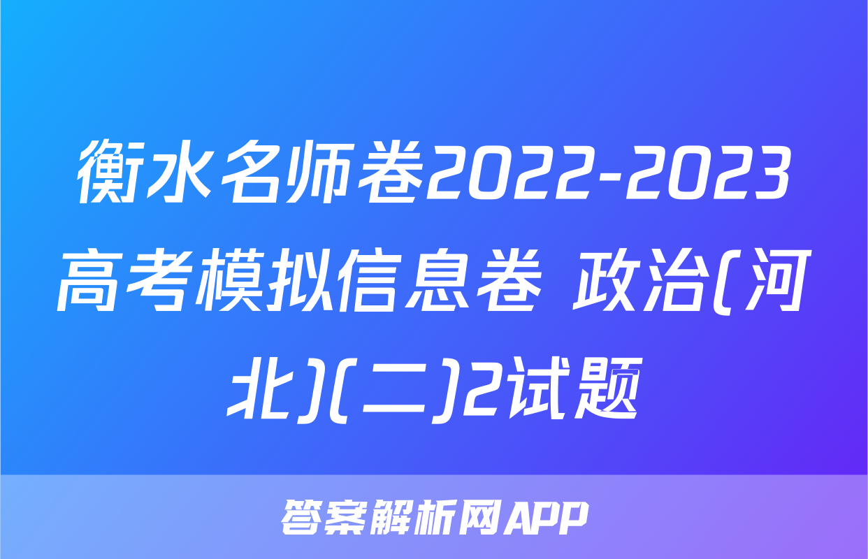 衡水名师卷2022-2023高考模拟信息卷 政治(河北)(二)2试题