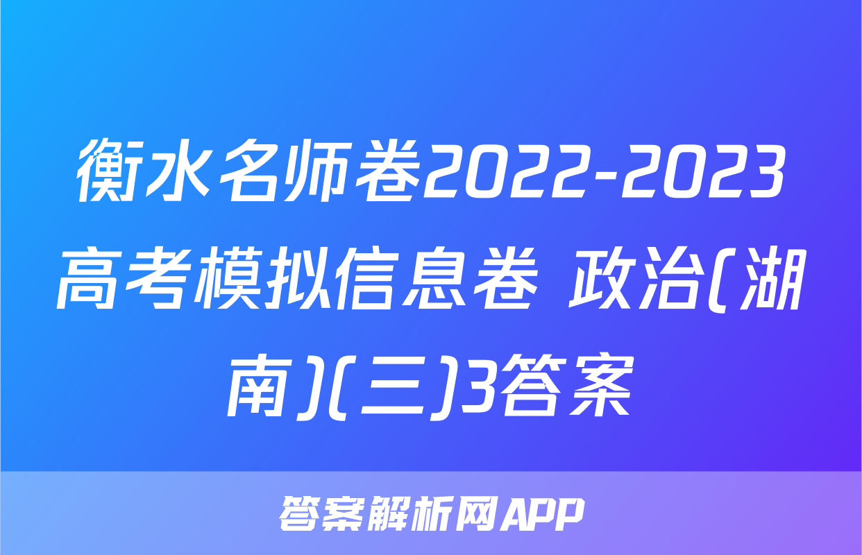 衡水名师卷2022-2023高考模拟信息卷 政治(湖南)(三)3答案