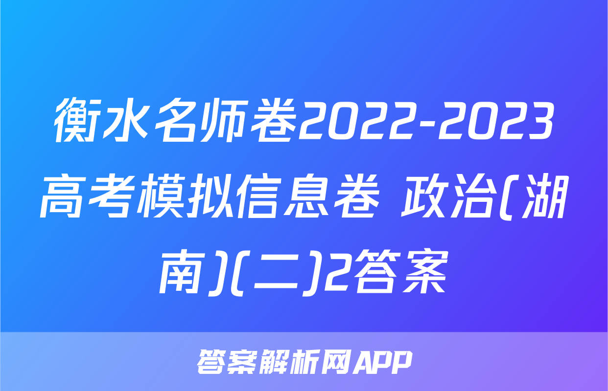衡水名师卷2022-2023高考模拟信息卷 政治(湖南)(二)2答案