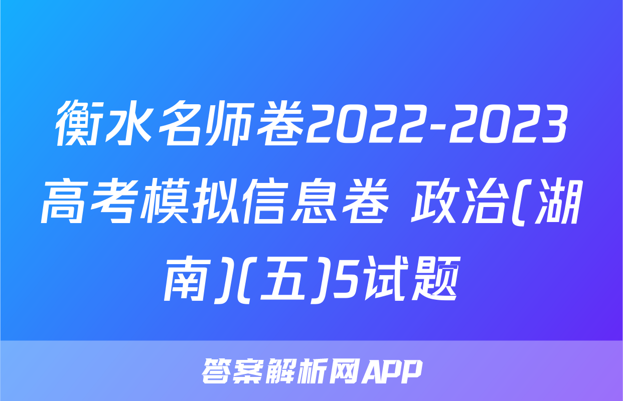 衡水名师卷2022-2023高考模拟信息卷 政治(湖南)(五)5试题