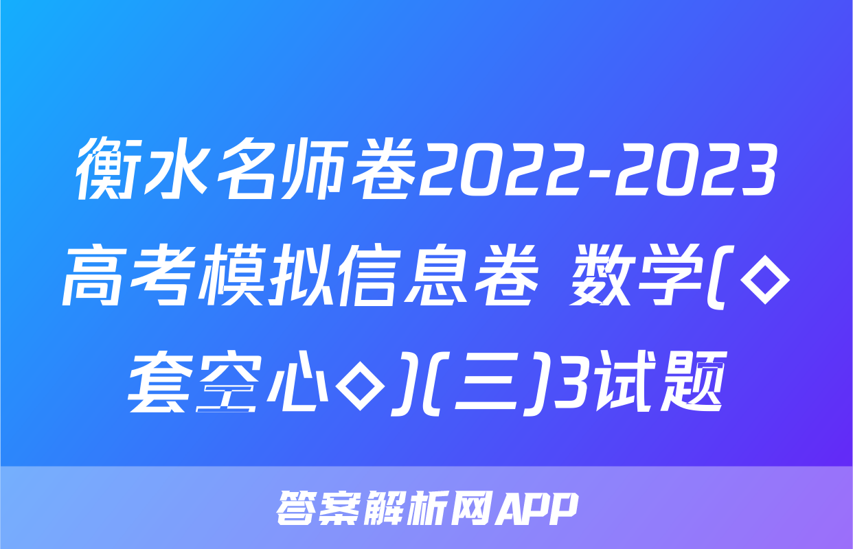 衡水名师卷2022-2023高考模拟信息卷 数学(◇套空心◇)(三)3试题
