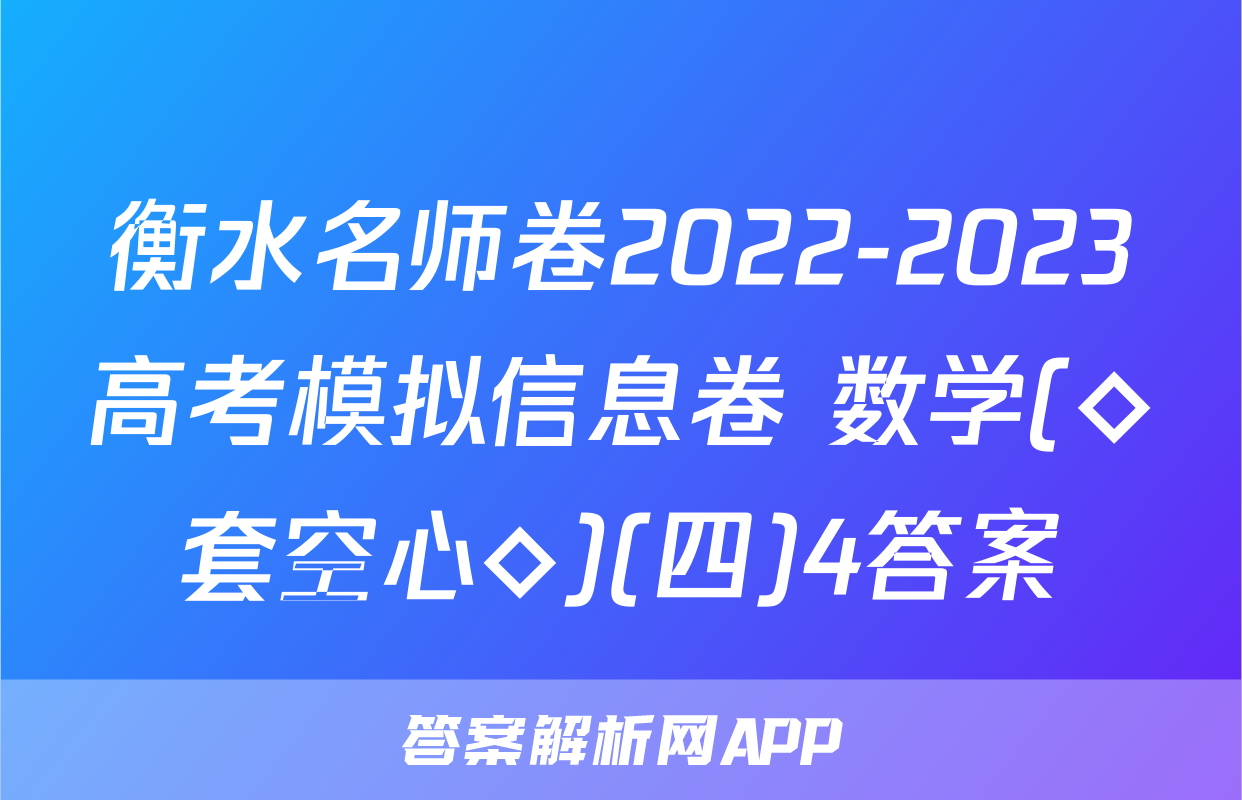 衡水名师卷2022-2023高考模拟信息卷 数学(◇套空心◇)(四)4答案