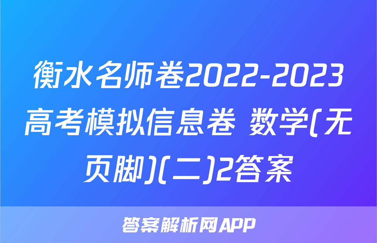 衡水名师卷2022-2023高考模拟信息卷 数学(无页脚)(二)2答案