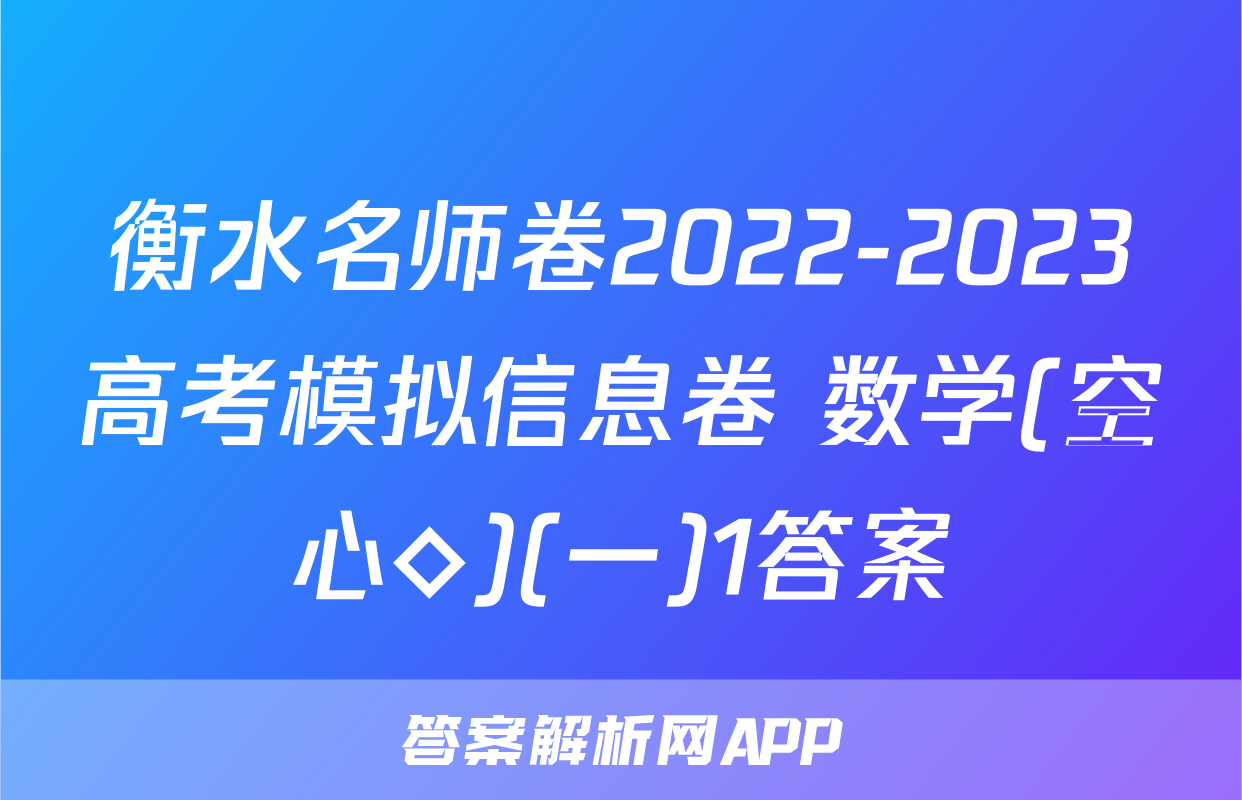 衡水名师卷2022-2023高考模拟信息卷 数学(空心◇)(一)1答案