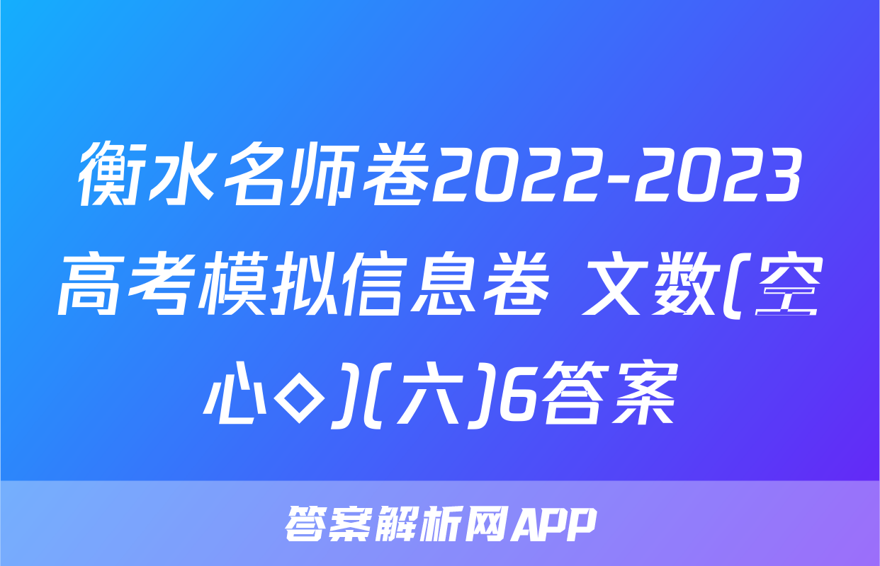 衡水名师卷2022-2023高考模拟信息卷 文数(空心◇)(六)6答案