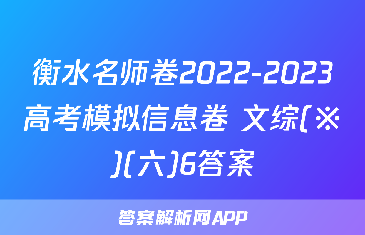 衡水名师卷2022-2023高考模拟信息卷 文综(※)(六)6答案