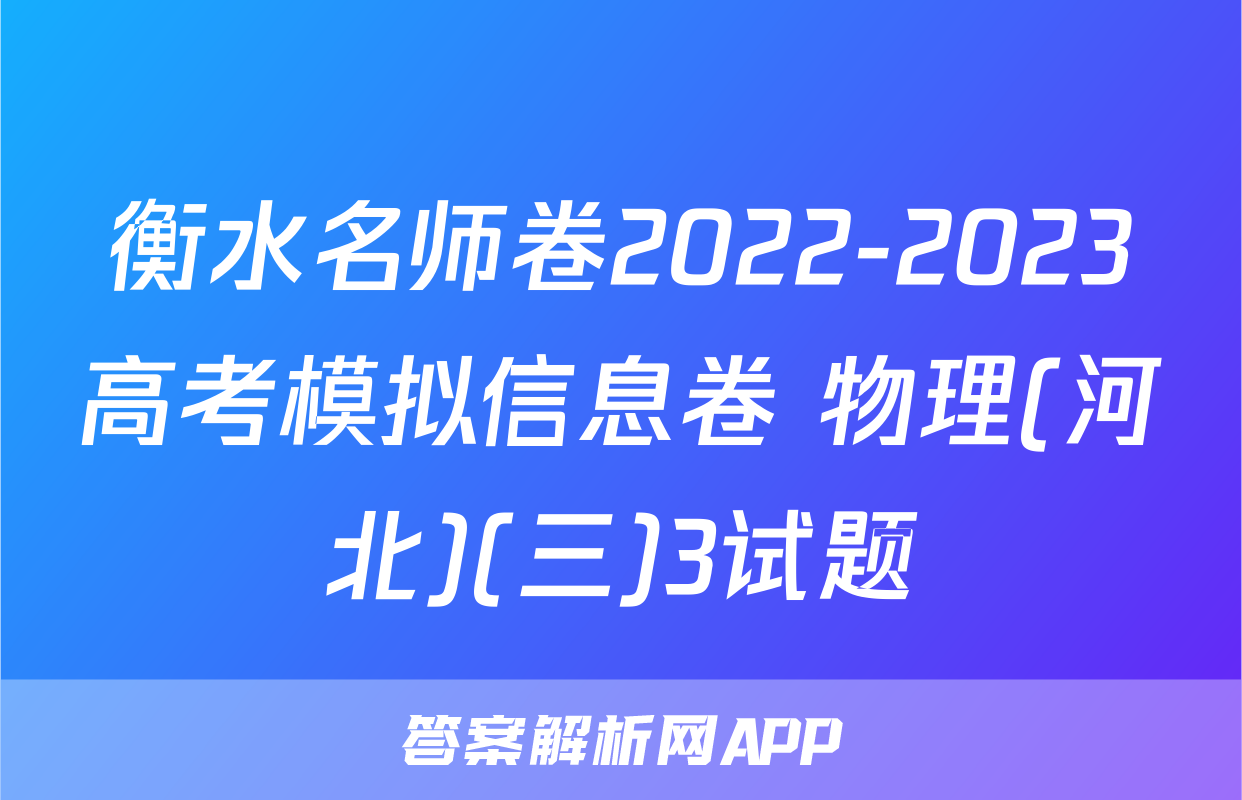 衡水名师卷2022-2023高考模拟信息卷 物理(河北)(三)3试题